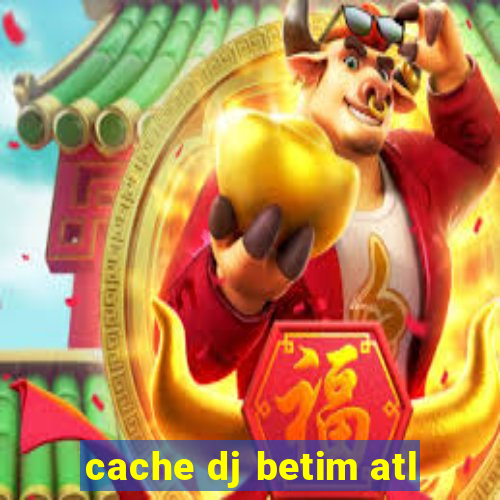 cache dj betim atl